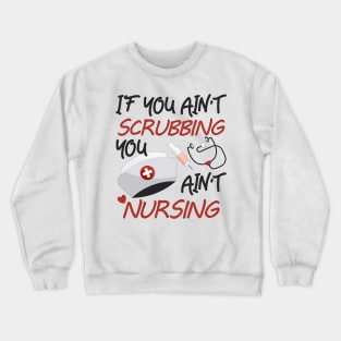 You Ain't Scrubbing You Ain't Nursing Nurse Practitioner Tee Crewneck Sweatshirt